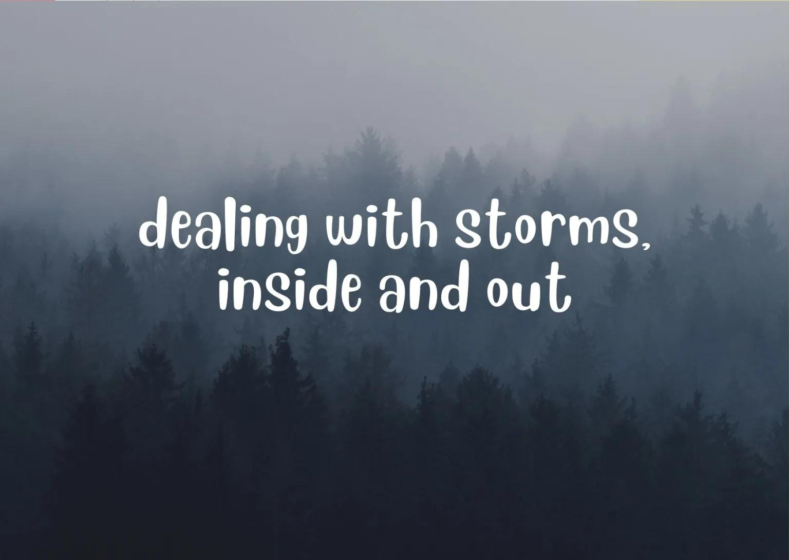 dealing with storms. inside and out