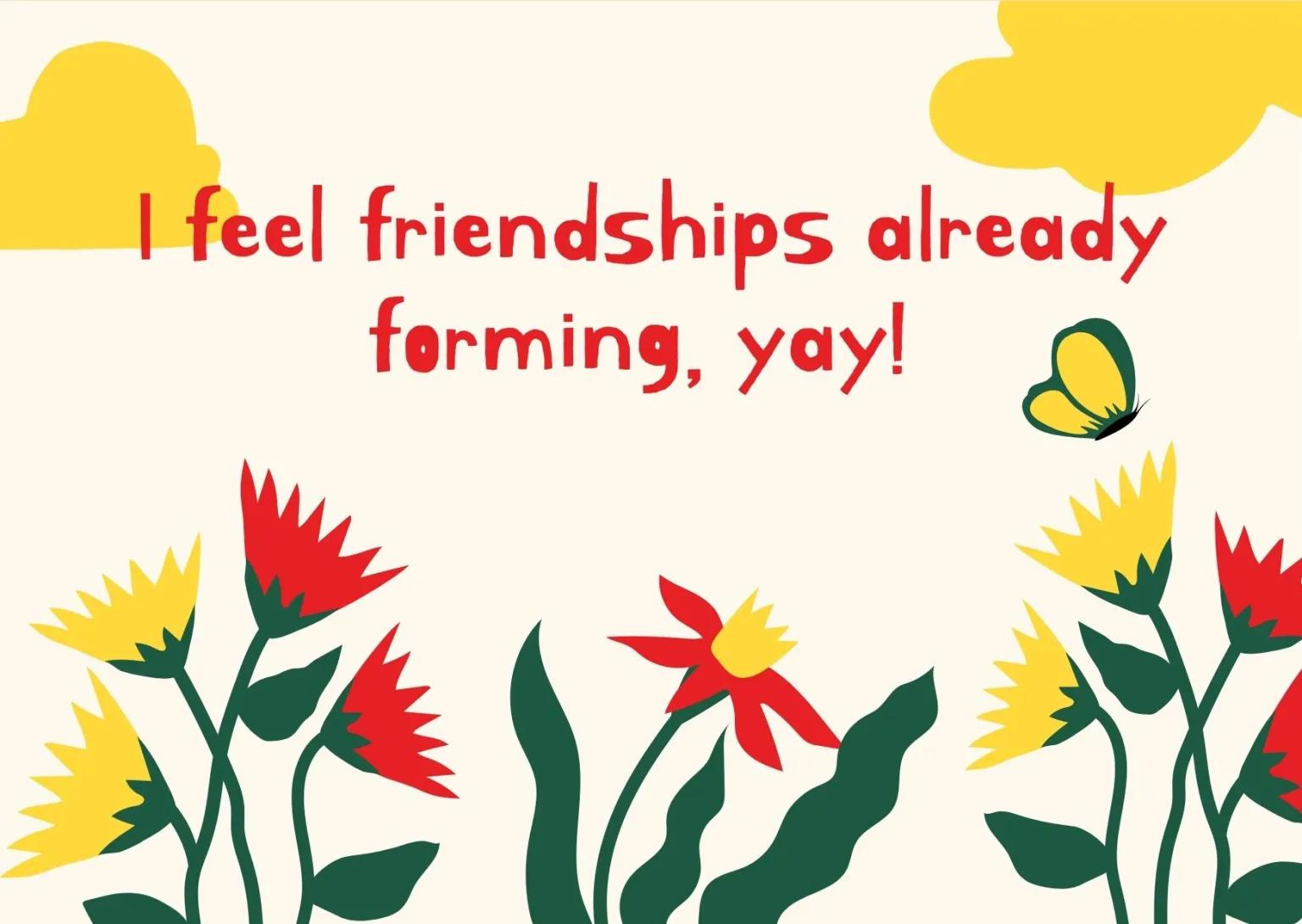 Text "I feel friendships already forming, yay! on wallpaper with flowers